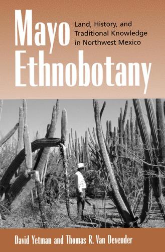 Бумажная книга «Mayo Ethnobotany: Land, History, and Traditional Knowledge in Northwest Mexico», авторов Дэвид Йетман, Томас Р. Ван Девендер - фото №1