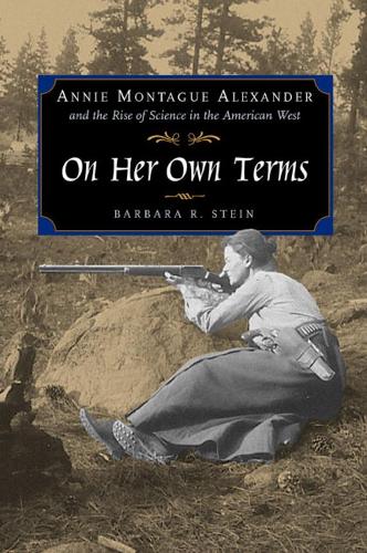 Бумажная книга «On Her Own Terms: Annie Montague Alexander and the Rise of Science in the American West», автор Барбара Р. Штайн - фото №1
