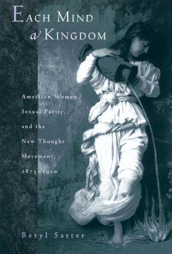 Бумажная книга «Each Mind a Kingdom: American Women, Sexual Purity, and the New Thought Movement, 1875-1920», автор Берил Сэттер - фото №1