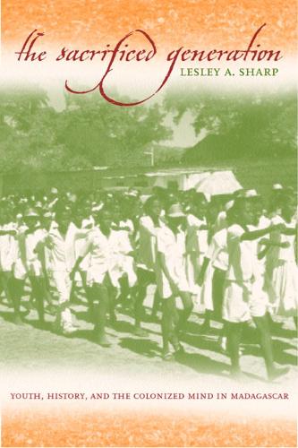 Паперова книга «The Sacrificed Generation: Youth, History, and the Colonized Mind in Madagascar», автор Леслі А. Шарп - фото №1
