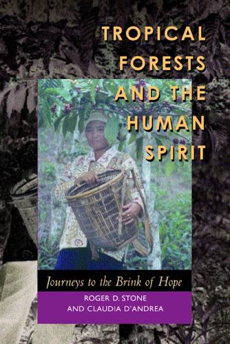 Бумажная книга «Tropical Forests and the Human Spirit: Journeys to the Brink of Hope», авторов Клаудия Д'Андреа, Роджер Д. Стоун - фото №1