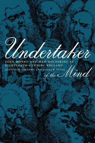 Бумажная книга «Undertaker of the Mind: John Monro and Mad-Doctoring in Eighteenth-Century England», авторов Эндрю Скалл, Джонатан Эндрюс - фото №1