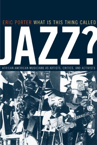 Паперова книга «What Is This Thing Called Jazz?: African American Musicians as Artists, Critics, and Activists», автор Ерік Портер - фото №1