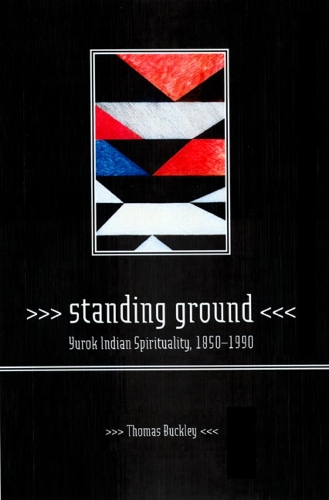 Бумажная книга «Standing Ground: Yurok Indian Spirituality, 1850–1990», автор Томас Бакли - фото №1
