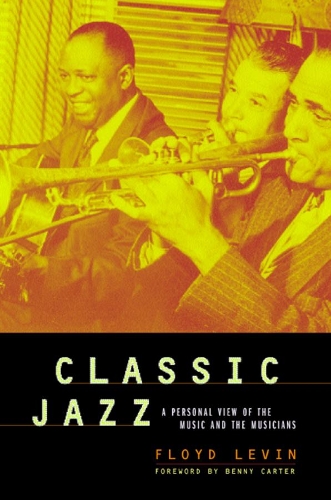 Бумажная книга «Classic Jazz: A Personal View of the Music and the Musicians», автор Флойд Левин - фото №1
