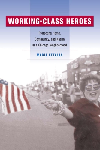 Бумажная книга «Working-Class Heroes: Protecting Home, Community, and Nation in a Chicago Neighborhood», автор Мария Кефалас - фото №1