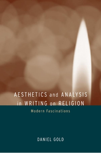 Бумажная книга «Aesthetics and Analysis in Writing on Religion: Modern Fascinations», автор Дэниел Голд - фото №1