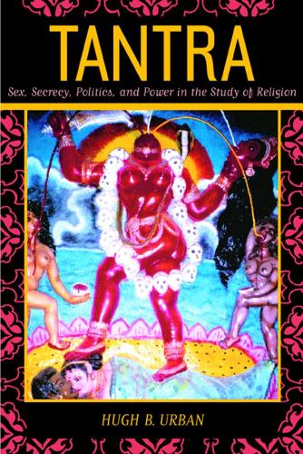 Бумажная книга «Tantra: Sex, Secrecy, Politics, and Power in the Study of Religion», автор Хью Б. Урбан - фото №1