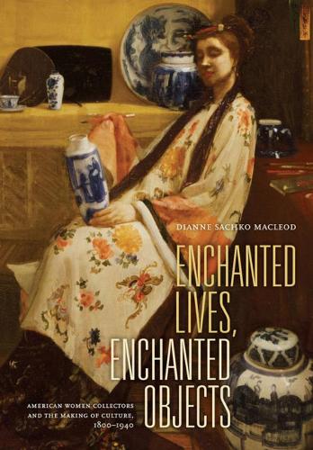 Бумажная книга «Enchanted Lives, Enchanted Objects: American Women Collectors and the Making of Culture, 1800–1940», автор Диана Маклеод - фото №1