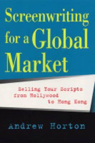 Паперова книга «Screenwriting for a Global Market: Selling Your Scripts from Hollywood to Hong Kong», автор Ендрю Хортон - фото №1