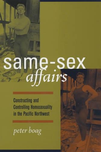 Бумажная книга «Same-Sex Affairs: Constructing and Controlling Homosexuality in the Pacific Northwest», автор Питер Боаг - фото №1