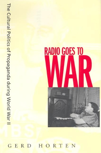 Бумажная книга «Radio Goes to War: The Cultural Politics of Propaganda during World War II», автор Герд Хортен - фото №1