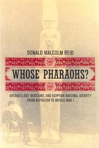 Паперова книга «Whose Pharaohs?: Archaeology, Museums, and Egyptian National Identity from Napoleon to World War I», автор Дональд Малкольм Рід - фото №1