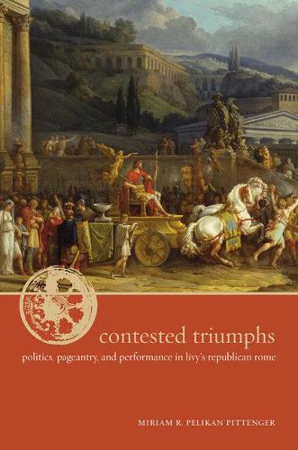 Бумажная книга «Contested Triumphs: Politics, Pageantry, and Performance in Livy’s Republican Rome», автор Мириам Р. Пеликан Питтенгер - фото №1