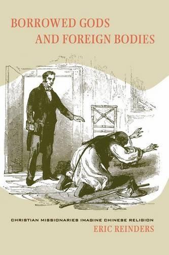 Бумажная книга «Borrowed Gods and Foreign Bodies: Christian Missionaries Imagine Chinese Religion», автор Эрик Рейндерс - фото №1