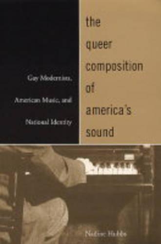 Бумажная книга «The Queer Composition of America's Sound: Gay Modernists, American Music, and National Identity», автор Надин Хаббс - фото №1
