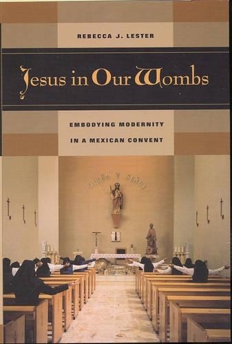 Бумажная книга «Jesus in Our Wombs: Embodying Modernity in a Mexican Convent», автор Ребекка Дж. Лестер - фото №1
