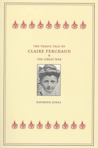 Бумажная книга «The Tragic Tale of Claire Ferchaud and the Great War», автор Раймонд Джонас - фото №1