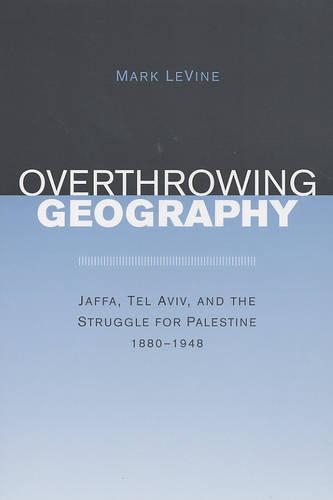 Бумажная книга «Overthrowing Geography: Jaffa, Tel Aviv, and the Struggle for Palestine, 1880-1948», автор Марк Левин - фото №1