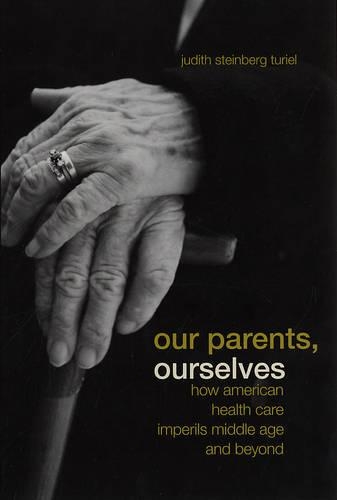 Паперова книга «Our Parents, Ourselves: How American Health Care Imperils Middle Age and Beyond», автор Джудіт Штайнберг Туріель - фото №1