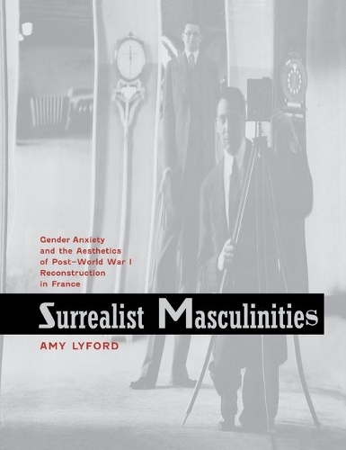 Бумажная книга «Surrealist Masculinities: Gender Anxiety and the Aesthetics of Post–World War I Reconstruction in France», автор Эми Лайфорд - фото №1
