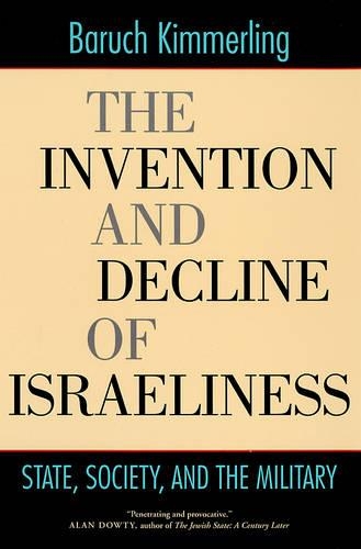 Бумажная книга «The Invention and Decline of Israeliness: State, Society, and the Military», автор Барух Киммерлинг - фото №1