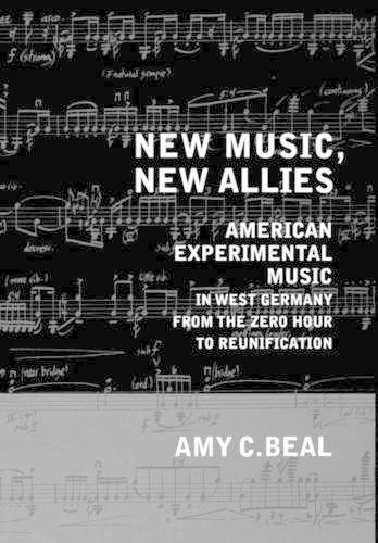 Бумажная книга «New Music, New Allies: American Experimental Music in West Germany from the Zero Hour to Reunification», автор Эми К. Бил - фото №1