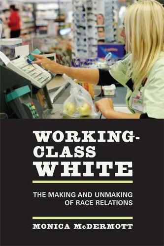 Паперова книга «Working-Class White: The Making and Unmaking of Race Relations», автор Моніка Макдермотт - фото №1