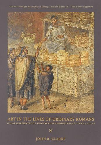 Бумажная книга «Art in the Lives of Ordinary Romans: Visual Representation and Non-Elite Viewers in Italy, 100 B.C.-A.D. 315», автор Джон Р. Кларк - фото №1