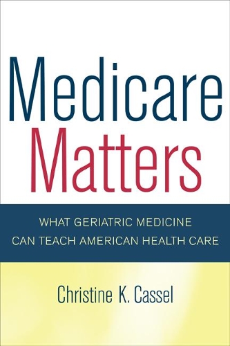Паперова книга «Medicare Matters: What Geriatric Medicine Can Teach American Health Care», автор Крістін Кассель - фото №1