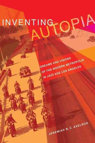 Бумажная книга «Inventing Autopia: Dreams and Visions of the Modern Metropolis in Jazz Age Los Angeles», автор Джеремайя Б. К. Аксельрод - фото №1