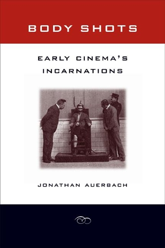 Бумажная книга «Body Shots: Early Cinema’s Incarnations», автор Джонатан Ауэрбах - фото №1