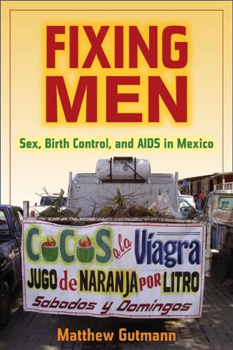 Паперова книга «Fixing Men: Sex, Birth Control, and AIDS in Mexico», автор Метью К. Гутманн - фото №1