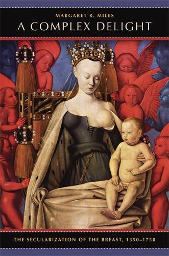 Бумажная книга «A Complex Delight: The Secularization of the Breast, 1350–1750», автор Маргарет Р. Майлз - фото №1