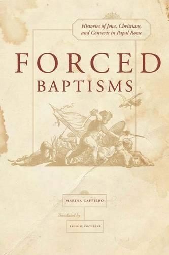 Паперова книга «Forced Baptisms: Histories of Jews, Christians, and Converts in Papal Rome», автор Марина Каф'єро - фото №1