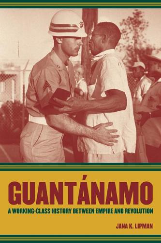 Паперова книга «Guantanamo: A Working-Class History between Empire and Revolution», автор Яна К. Ліпман - фото №1