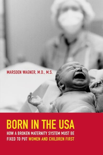 Паперова книга «Born in the USA: How a Broken Maternity System Must Be Fixed to Put Women and Children First», автор Марсден Вагнер - фото №1