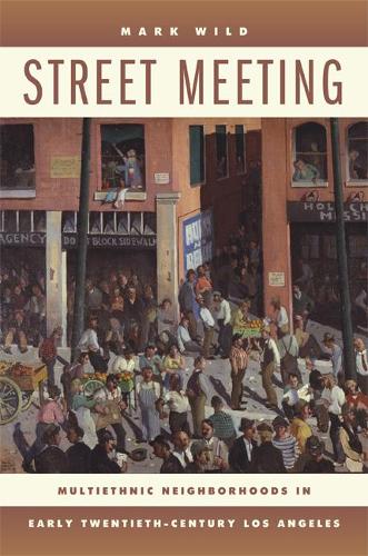 Бумажная книга «Street Meeting: Multiethnic Neighborhoods in Early Twentieth-Century Los Angeles», автор Марк Уайлд - фото №1