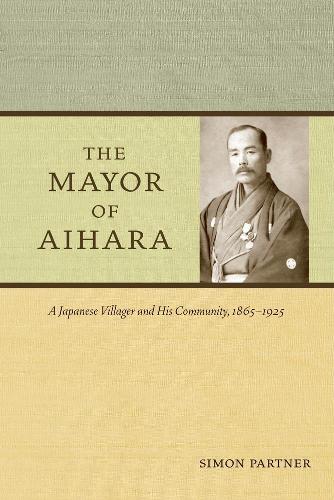 Бумажная книга «The Mayor of Aihara: A Japanese Villager and His Community, 1865-1925», автор Саймон Партнер - фото №1