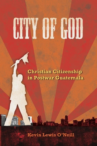 Бумажная книга «City of God: Christian Citizenship in Postwar Guatemala», автор Кевин Льюис О'Нил - фото №1