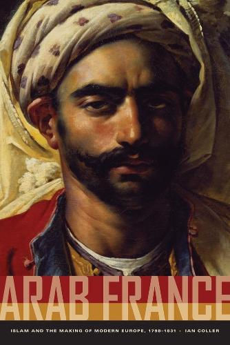 Паперова книга «Arab France: Islam and the Making of Modern Europe, 1798-1831», автор Ян Коллер - фото №1
