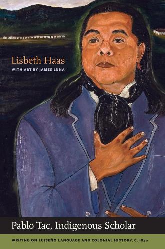 Бумажная книга «Pablo Tac, Indigenous Scholar: Writing on Luiseño Language and Colonial History, c.1840», автор Пабло Так - фото №1