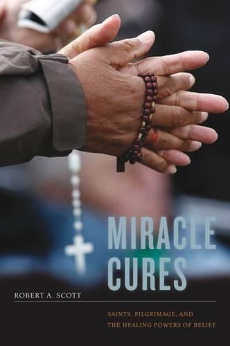 Бумажная книга «Miracle Cures: Saints, Pilgrimage, and the Healing Powers of Belief», автор Роберт А. Скотт - фото №1