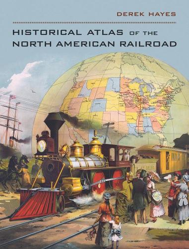 Бумажная книга «Historical Atlas of the North American Railroad», автор Дерек Хейс - фото №1