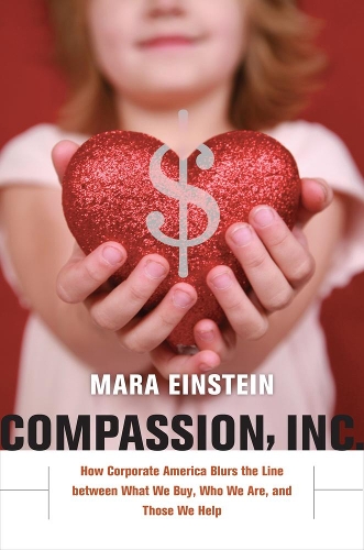 Бумажная книга «Compassion, Inc.: How Corporate America Blurs the Line between What We Buy, Who We Are, and Those We Help», автор Мара Эйнштейн - фото №1