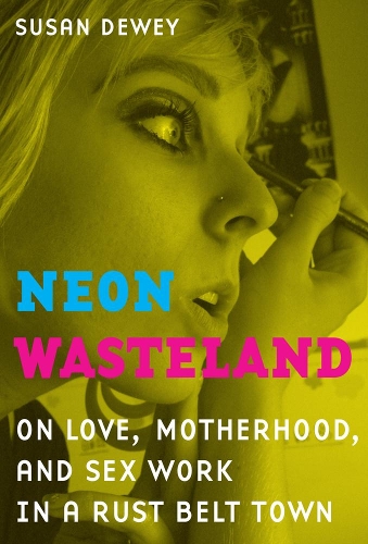 Бумажная книга «Neon Wasteland: On Love, Motherhood, and Sex Work in a Rust Belt Town», автор Сьюзен Дьюи - фото №1