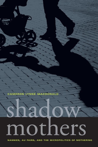Бумажная книга «Shadow Mothers: Nannies, Au Pairs, and the Micropolitics of Mothering», автор Кэмерон Линн Макдональд - фото №1