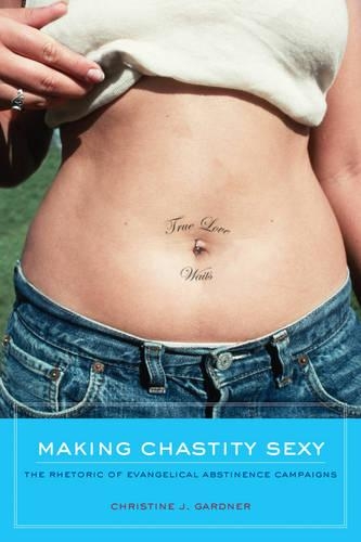 Паперова книга «Making Chastity Sexy: The Rhetoric of Evangelical Abstinence Campaigns», автор Крістін Дж. Гарднер - фото №1