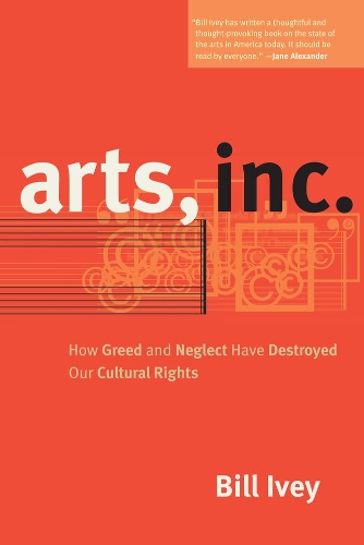 Бумажная книга «Arts, Inc.: How Greed and Neglect Have Destroyed Our Cultural Rights», автор Билл Айви - фото №1