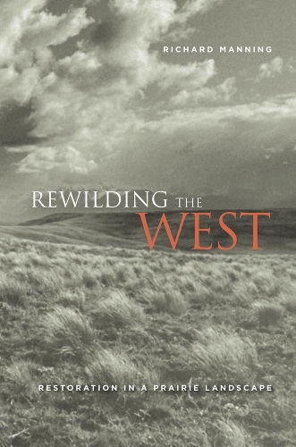 Бумажная книга «Rewilding the West: Restoration in a Prairie Landscape», автор Ричард Мэннинг - фото №1